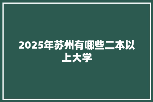 2025年苏州有哪些二本以上大学