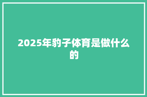 2025年豹子体育是做什么的