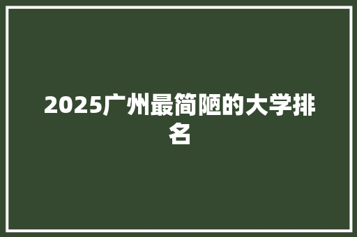2025广州最简陋的大学排名