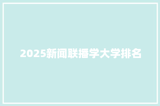 2025新闻联播学大学排名