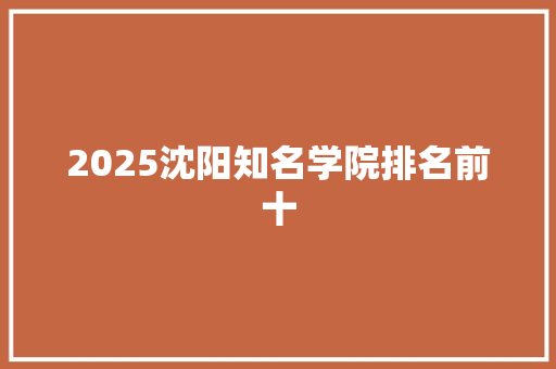 2025沈阳知名学院排名前十