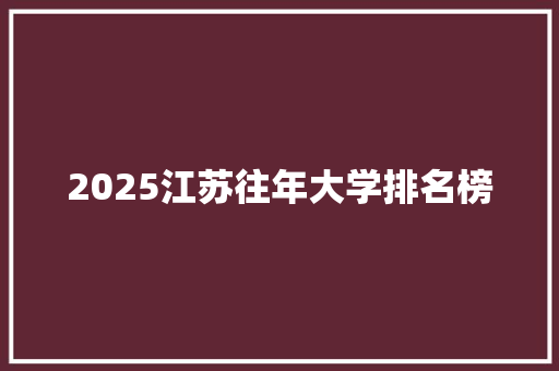 2025江苏往年大学排名榜