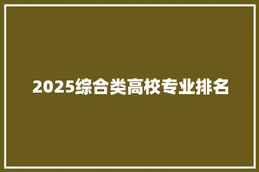 2025综合类高校专业排名