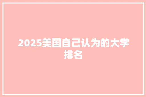 2025美国自己认为的大学排名