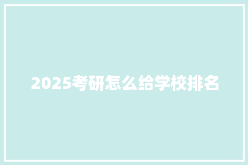 2025考研怎么给学校排名