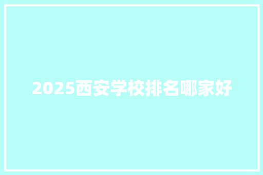 2025西安学校排名哪家好