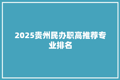 2025贵州民办职高推荐专业排名