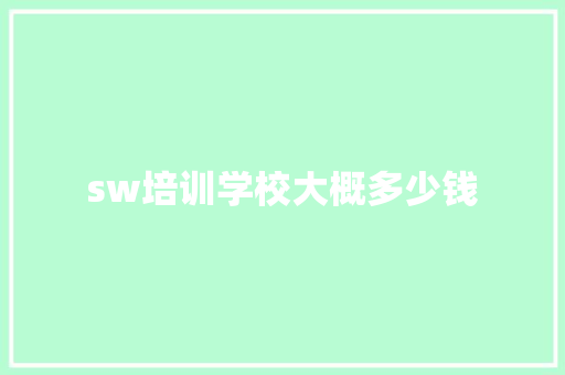sw培训学校大概多少钱