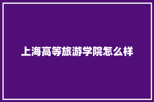 上海高等旅游学院怎么样