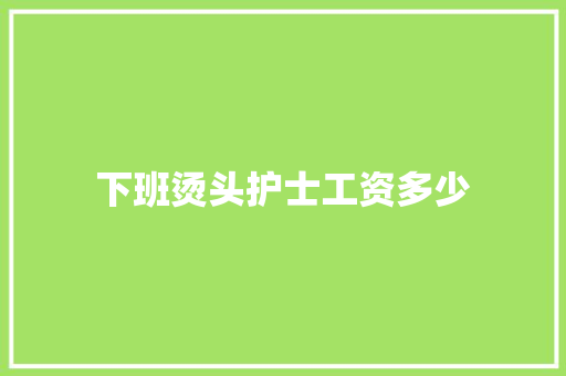 下班烫头护士工资多少