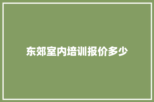 东郊室内培训报价多少
