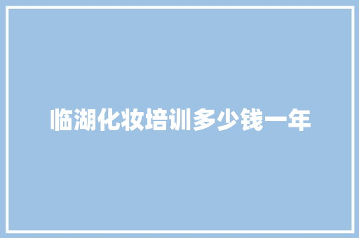 临湖化妆培训多少钱一年