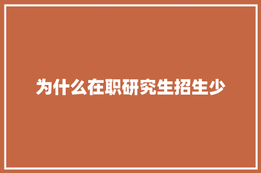 为什么在职研究生招生少