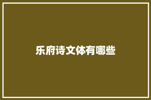乐府诗文体有哪些