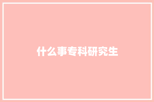 什么事专科研究生