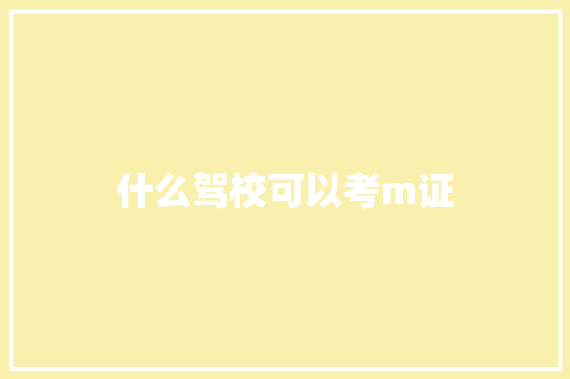 什么驾校可以考m证