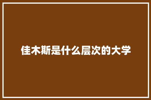 佳木斯是什么层次的大学