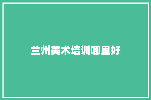 兰州美术培训哪里好