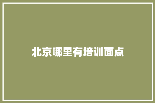 北京哪里有培训面点