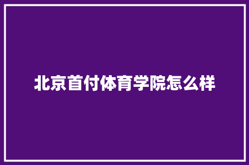 北京首付体育学院怎么样