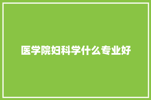 医学院妇科学什么专业好