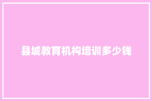 县城教育机构培训多少钱