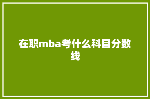 在职mba考什么科目分数线