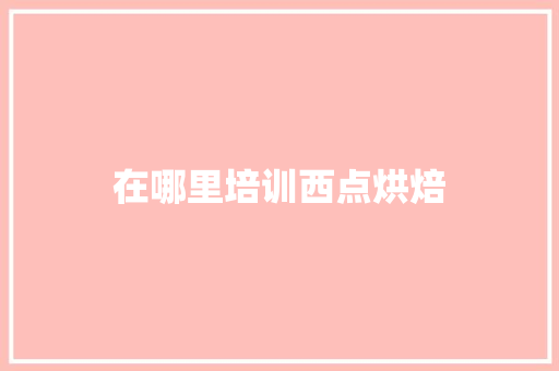 在哪里培训西点烘焙