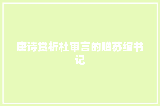 唐诗赏析杜审言的赠苏绾书记