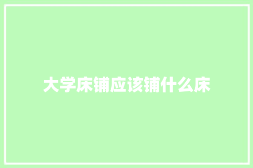 大学床铺应该铺什么床