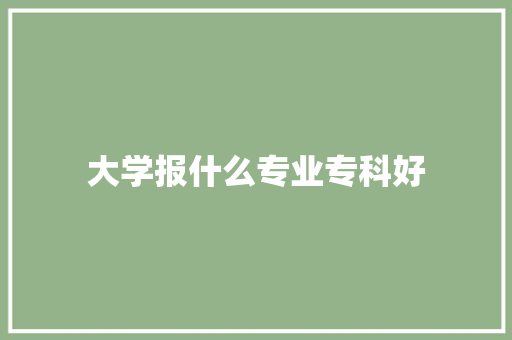 大学报什么专业专科好