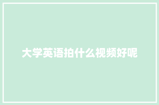 大学英语拍什么视频好呢