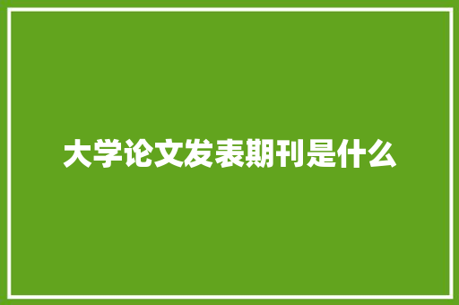 大学论文发表期刊是什么