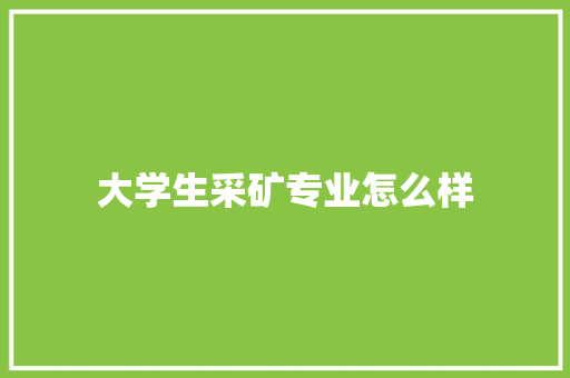 大学生采矿专业怎么样