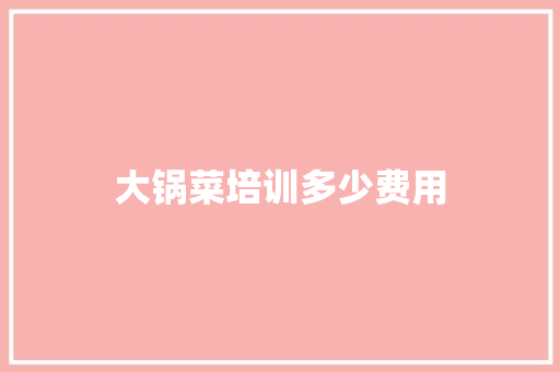 大锅菜培训多少费用