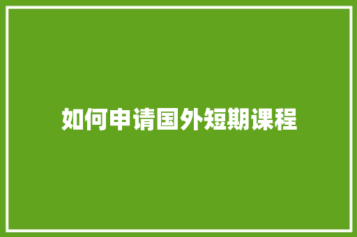 如何申请国外短期课程