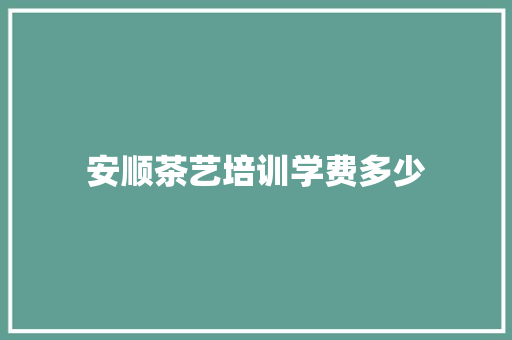 安顺茶艺培训学费多少