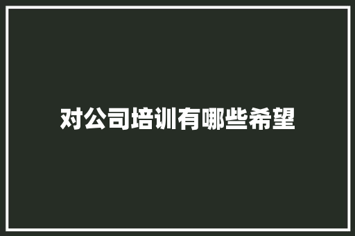 对公司培训有哪些希望