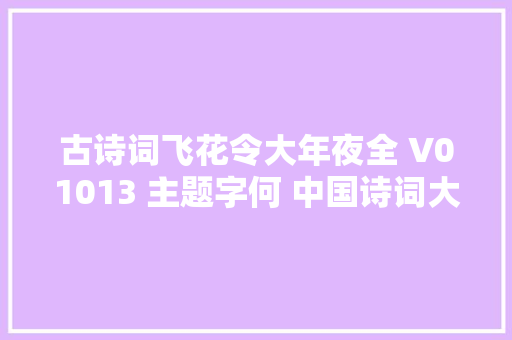 古诗词飞花令大年夜全 V01013 主题字何 中国诗词大年夜会诗词库集锦