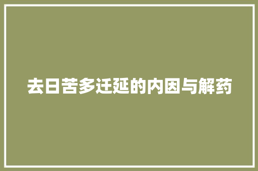 去日苦多迁延的内因与解药