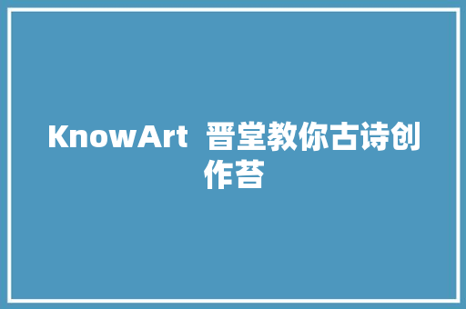 KnowArt  晋堂教你古诗创作苔