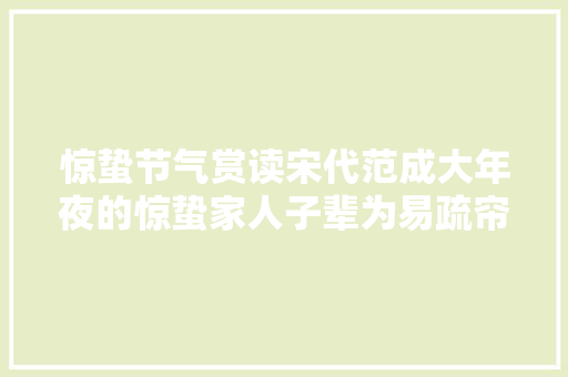 惊蛰节气赏读宋代范成大年夜的惊蛰家人子辈为易疏帘