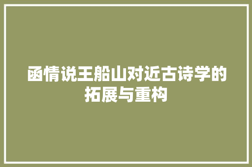 函情说王船山对近古诗学的拓展与重构