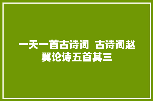 一天一首古诗词  古诗词赵翼论诗五首其三