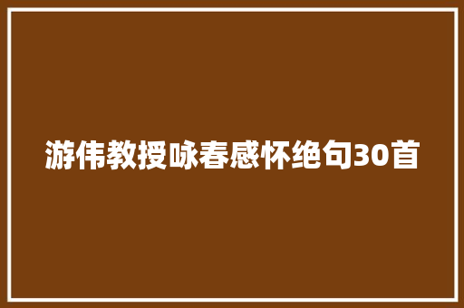 游伟教授咏春感怀绝句30首