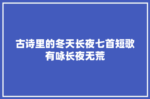 古诗里的冬天长夜七首短歌有咏长夜无荒