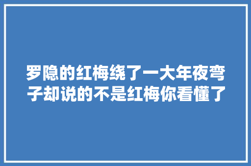 罗隐的红梅绕了一大年夜弯子却说的不是红梅你看懂了吗