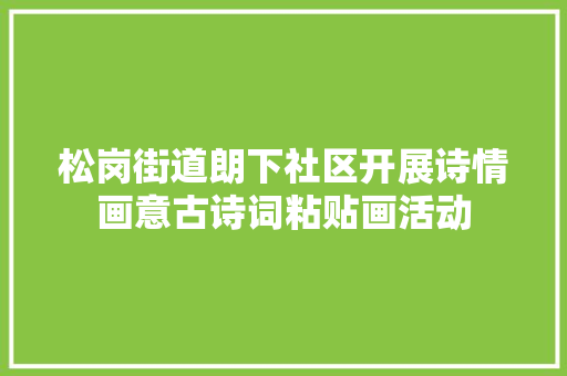 松岗街道朗下社区开展诗情画意古诗词粘贴画活动