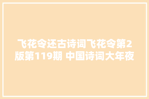 飞花令还古诗词飞花令第2版第119期 中国诗词大年夜会诗词库集锦