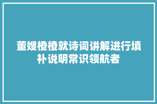 董嫂橙橙就诗词讲解进行填补说明常识领航者